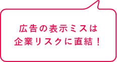 広告チェックミスは企業リスクに直結!